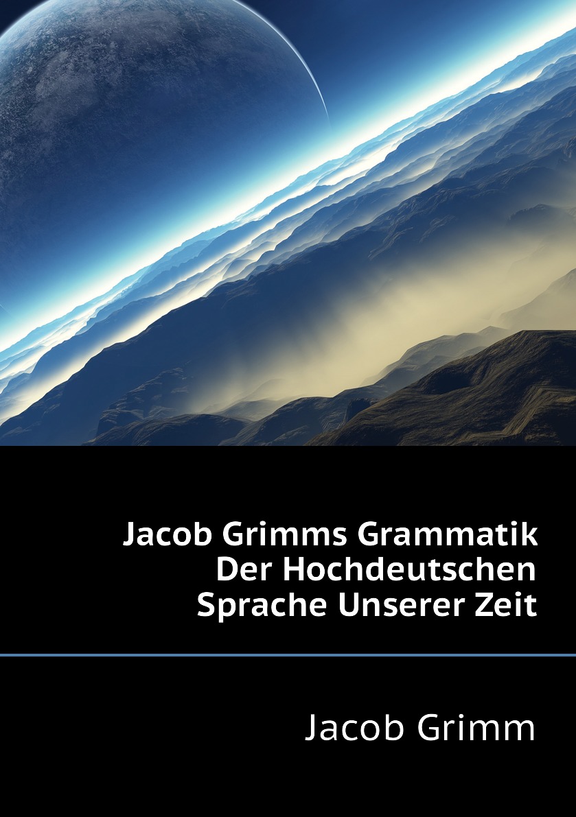 

Jacob Grimms Grammatik Der Hochdeutschen Sprache Unserer Zeit