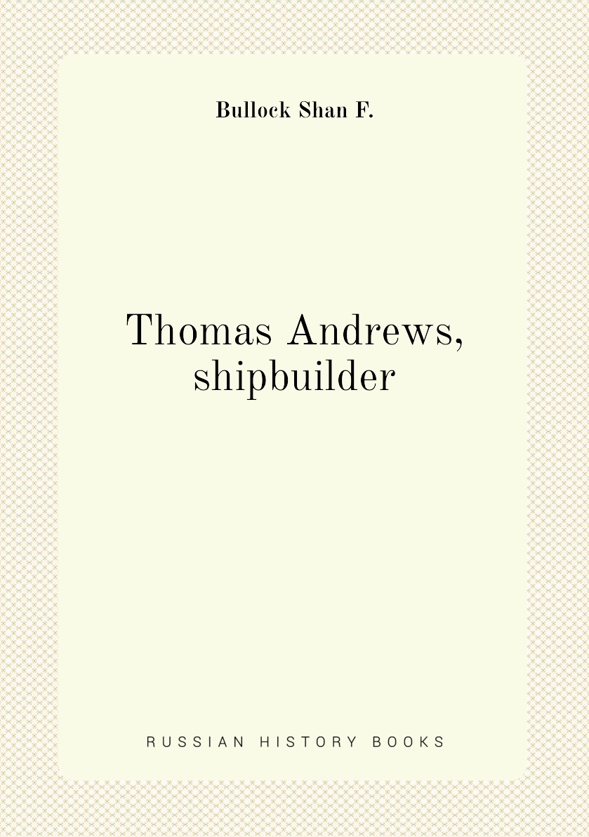 

Thomas Andrews, shipbuilder. With an introduction by Sir Horace Plunkett