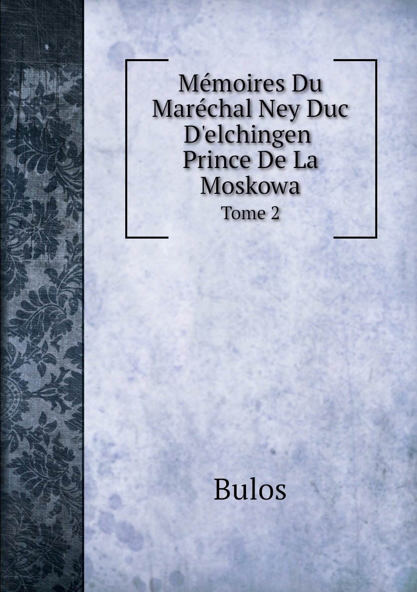 

Memoires Du Marechal Ney Duc D'elchingen, Prince De La Moskowa
