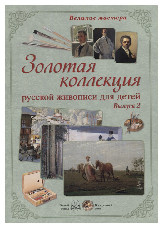 

Великие мастера. Золотая коллекция русской живописи для детей. Выпуск 2