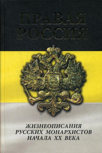 

Правая Россия. Жизнеописания русских монархистов начала ХХ века