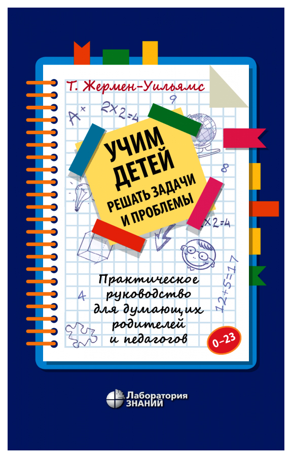 

Учим детей решать задачи и проблемы. Практическое руководство для думающих