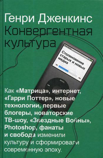 

Конвергентная культура. Столкновение старых и новых медиа