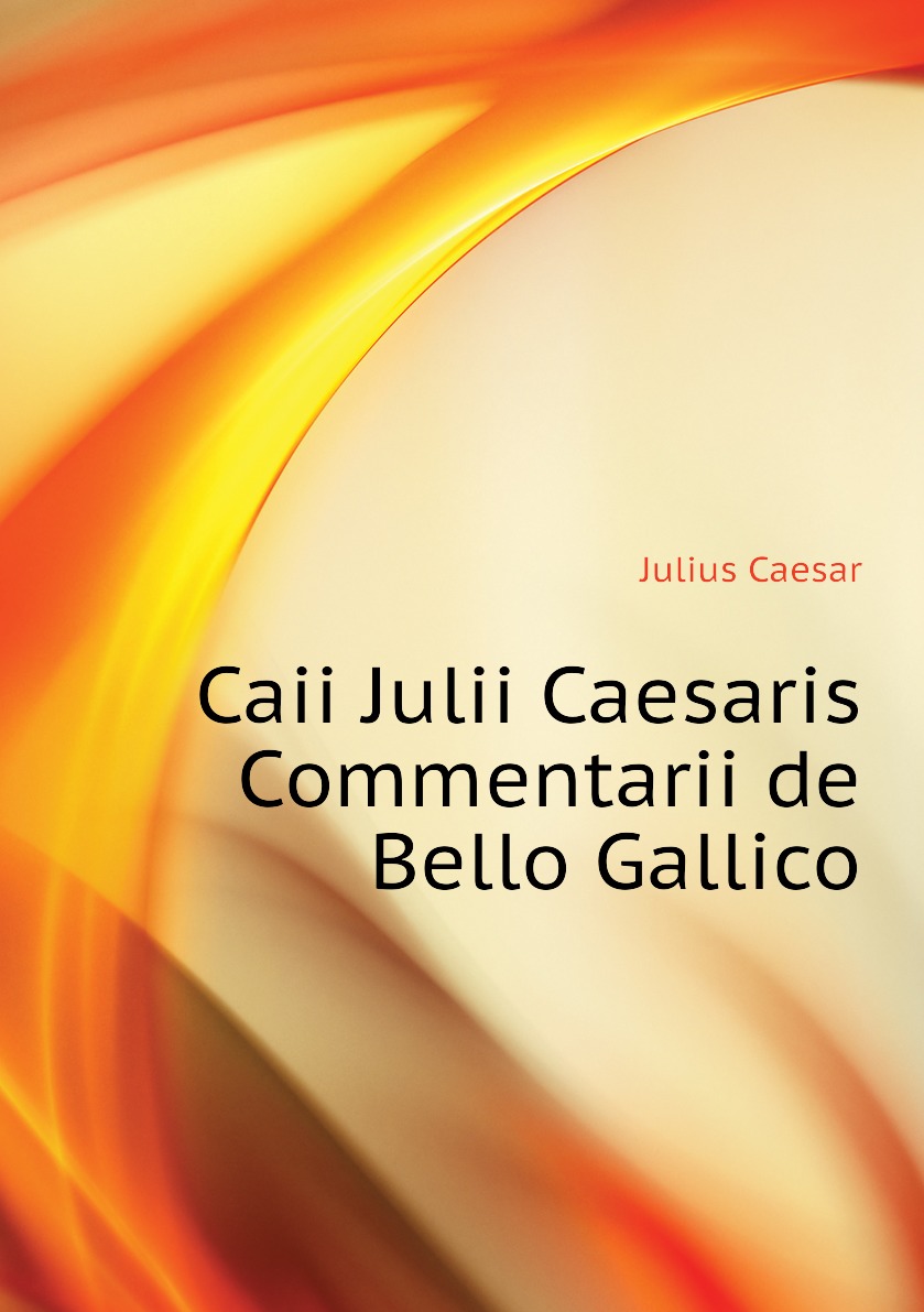 

Caii Julii Caesaris Commentarii de Bello Gallico