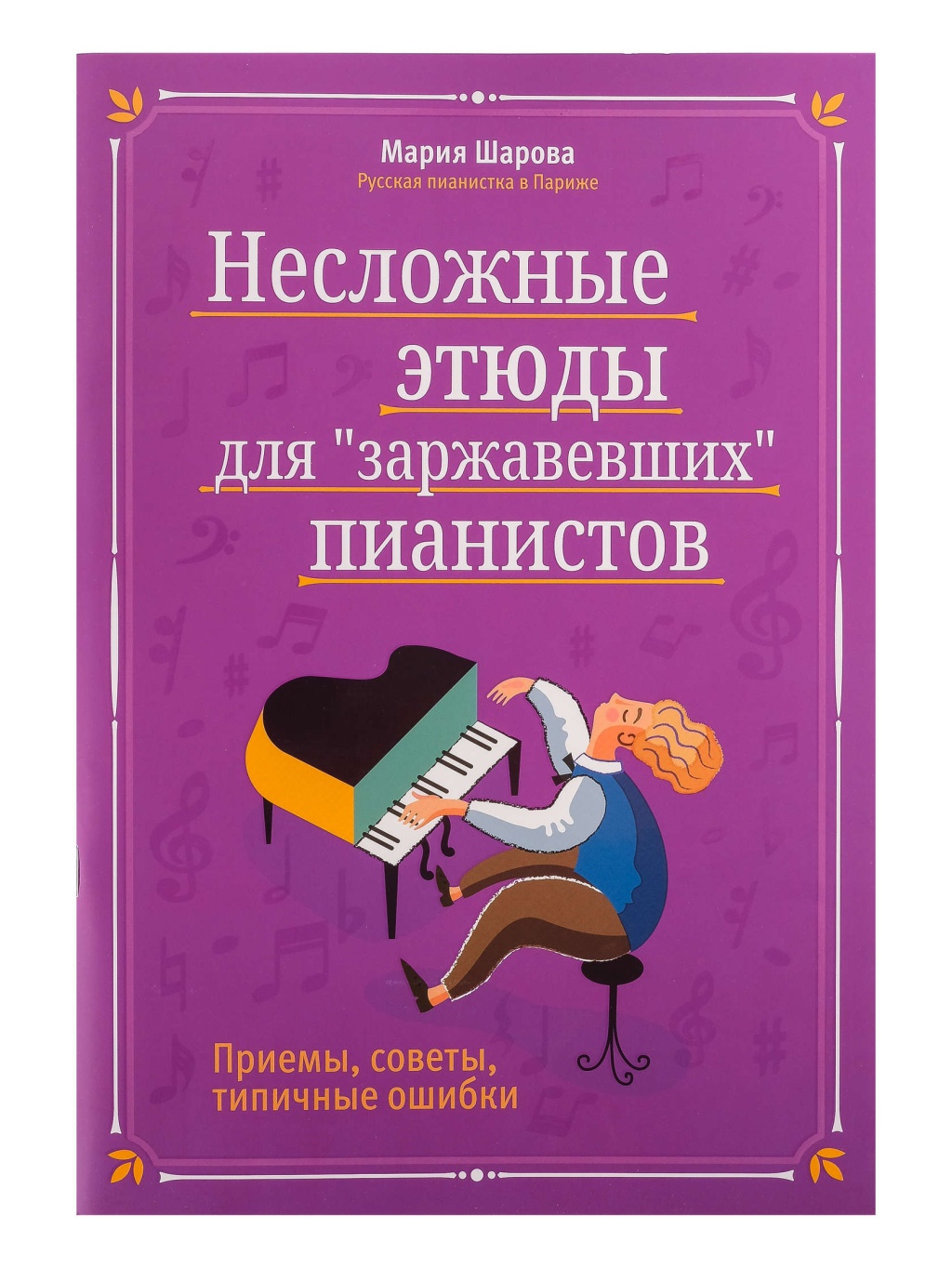 

Несложные этюды для заржавевших пианистов Приемы, советы, типичные ошибки Шарова М.П.