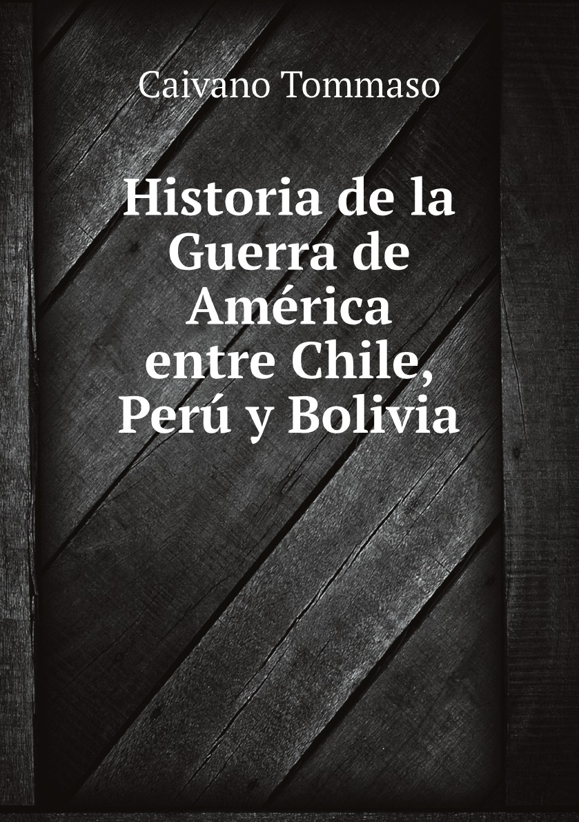 

Historia de la Guerra de America entre Chile, Peru y Bolivia (Spanish Edition)