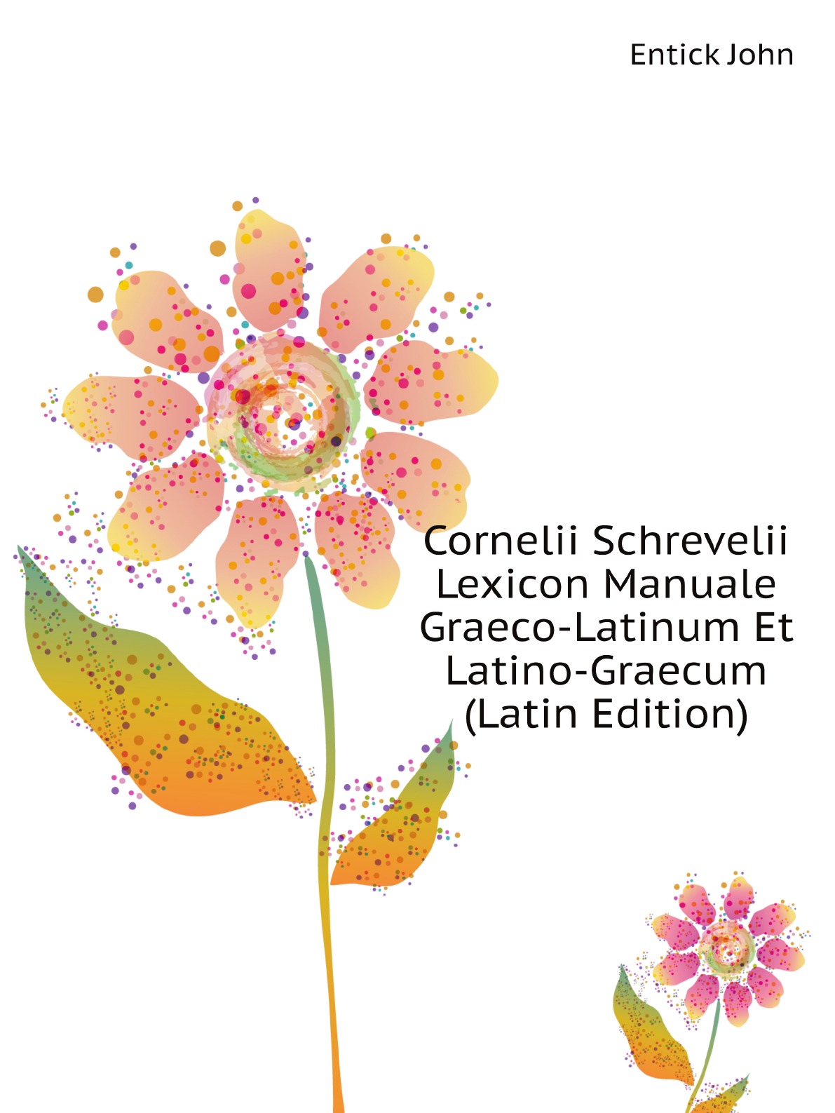 

Cornelii Schrevelii Lexicon Manuale Graeco-Latinum Et Latino-Graecum (Latin Edition)