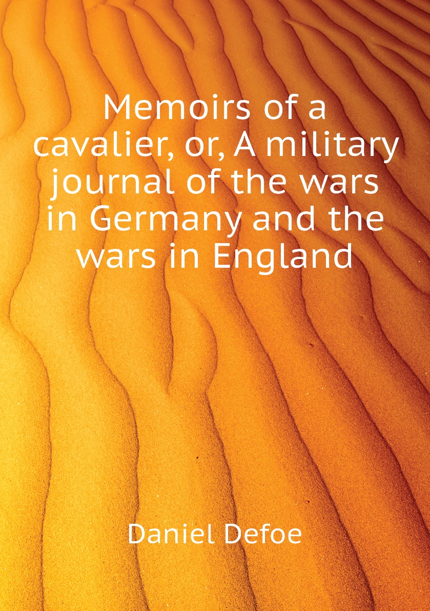 

Memoirs of a cavalier,or,A military journal of the wars in Germany and the wars in England