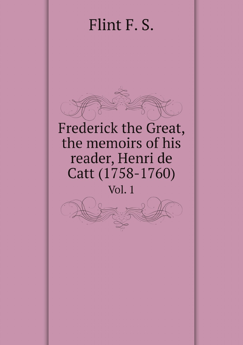 

Frederick the Great, the memoirs of his reader, Henri de Catt (1758-1760)