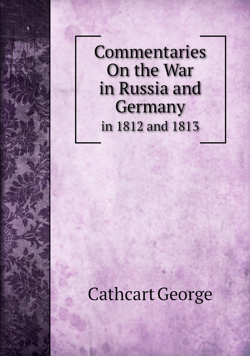 

Commentaries On the War in Russia and Germany in 1812 and 1813