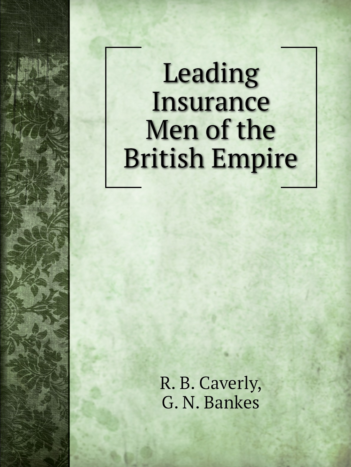 

Leading Insurance Men of the British Empire