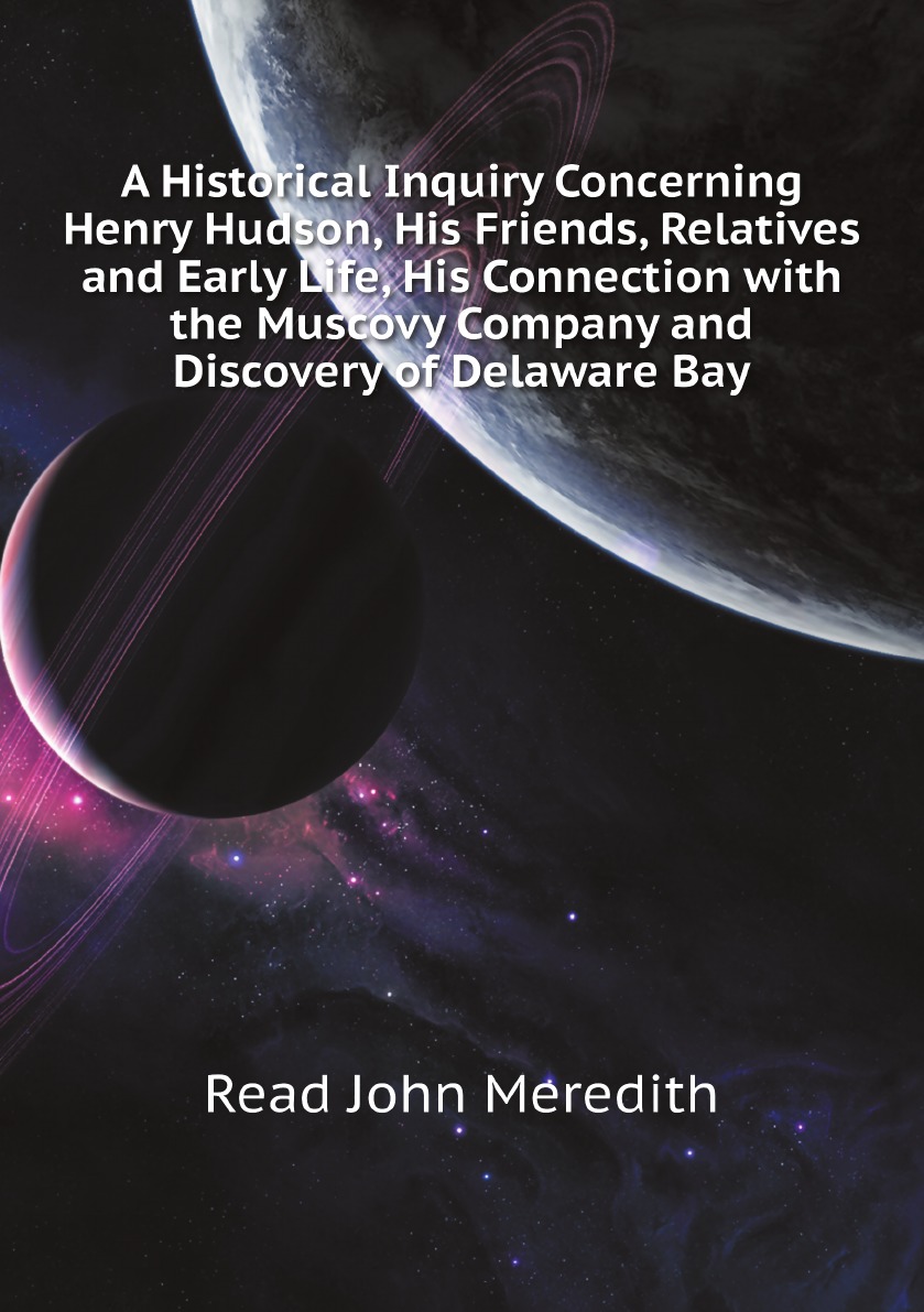 

A Historical Inquiry Concerning Henry Hudson, His Friends, Relatives and Early Life