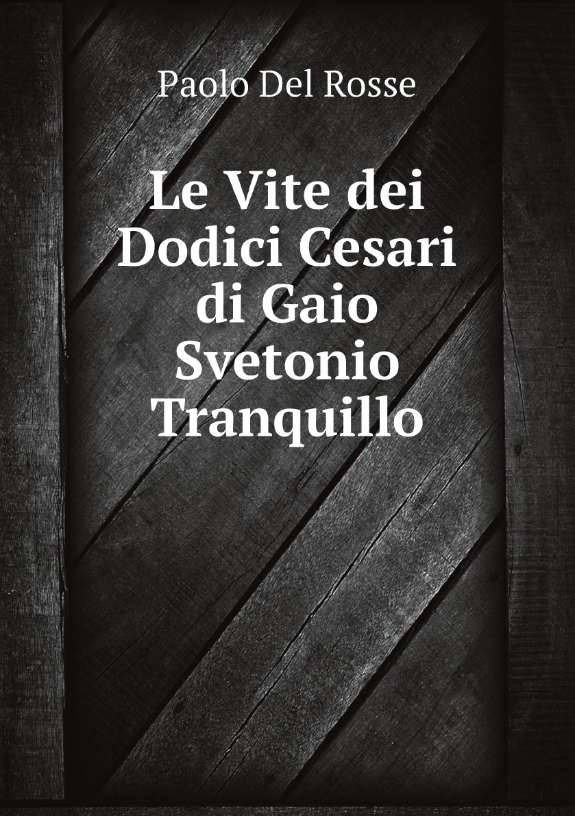 

Le Vite dei Dodici Cesari di Gaio Svetonio Tranquillo