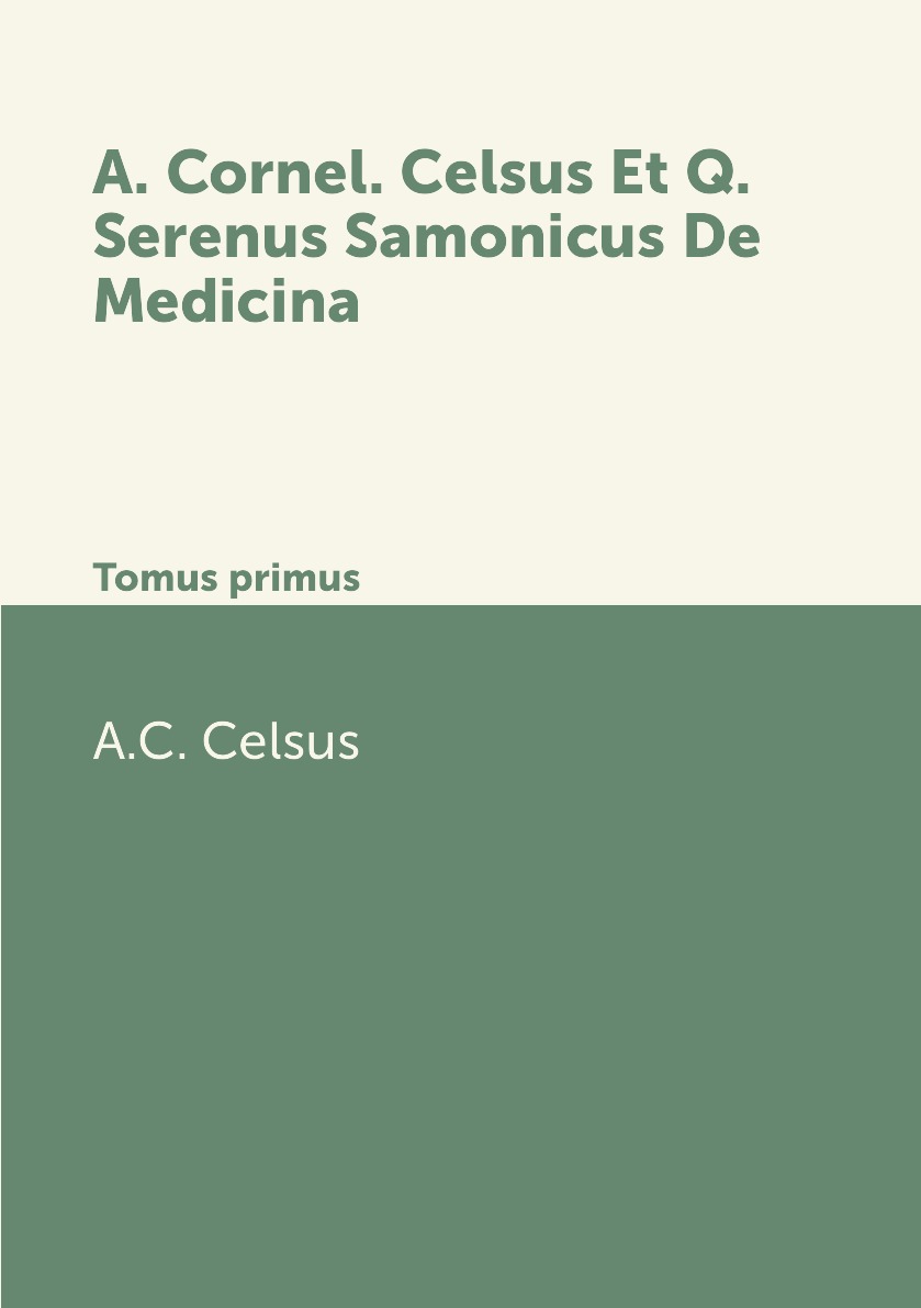 

A. Cornel. Celsus Et Q. Serenus Samonicus De Medicina