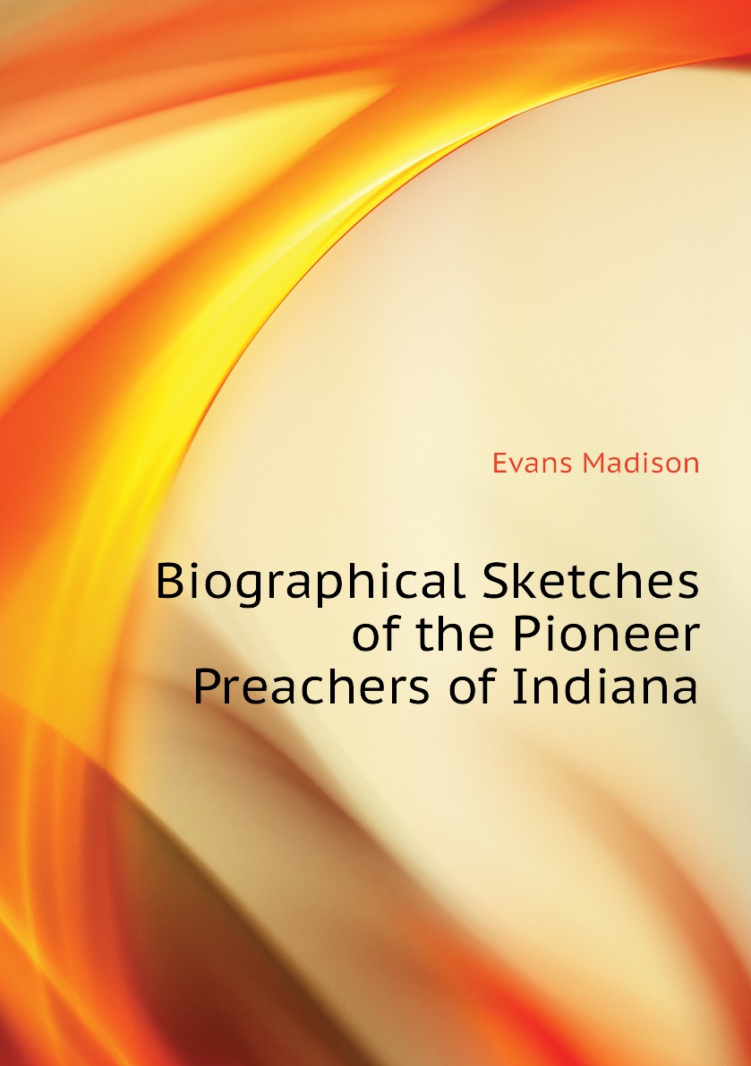 

Biographical Sketches of the Pioneer Preachers of Indiana
