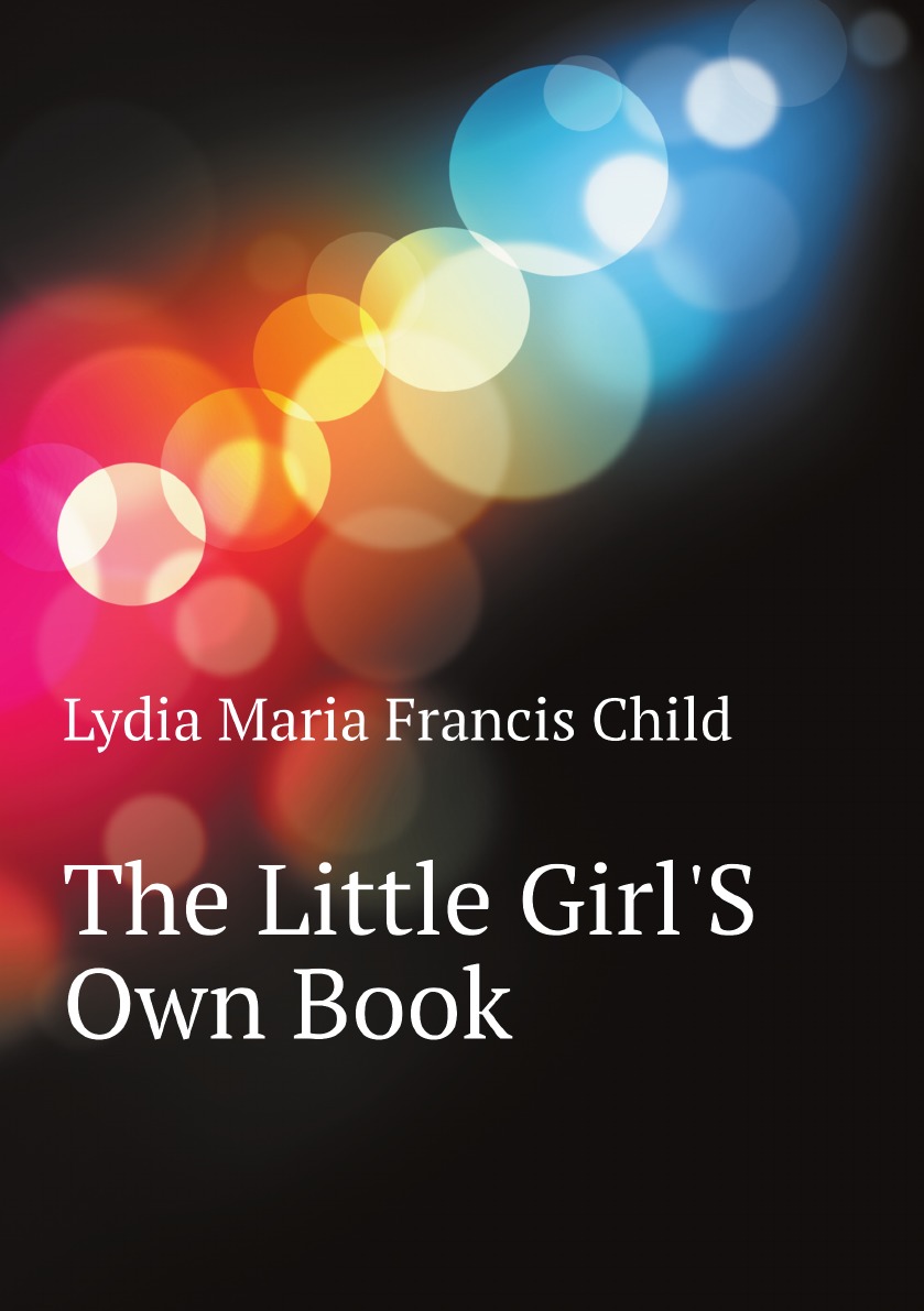 

The Little Girl'S Own Book