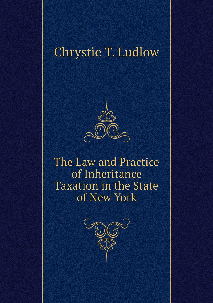 

The Law and Practice of Inheritance Taxation in the State of New York