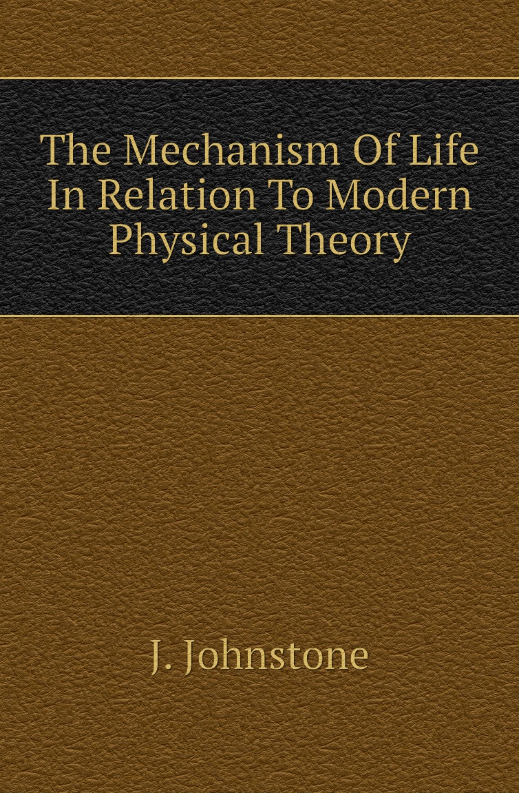 

The Mechanism Of Life In Relation To Modern Physical Theory
