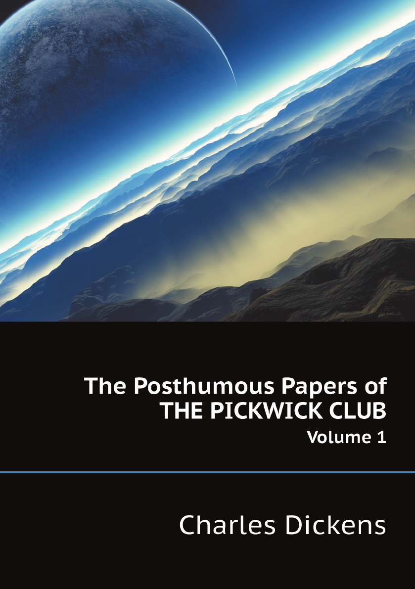 

The Posthumous Papers of the Pickwick Club, Volume 1