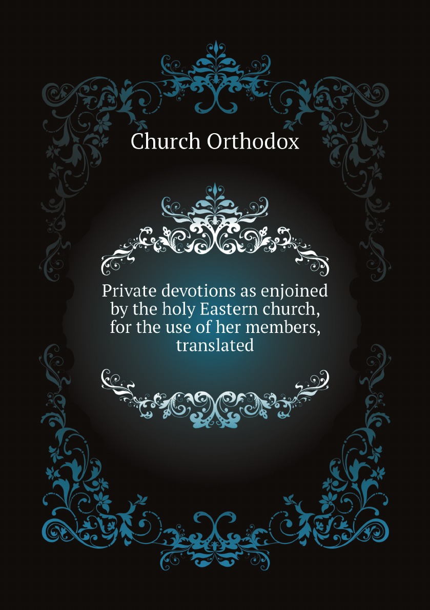 

Private devotions as enjoined by the holy Eastern church, for the use of her members