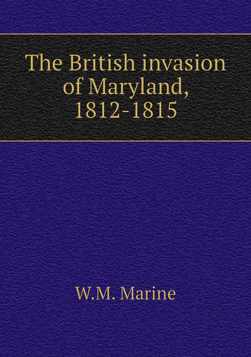 

The British invasion of Maryland, 1812-1815