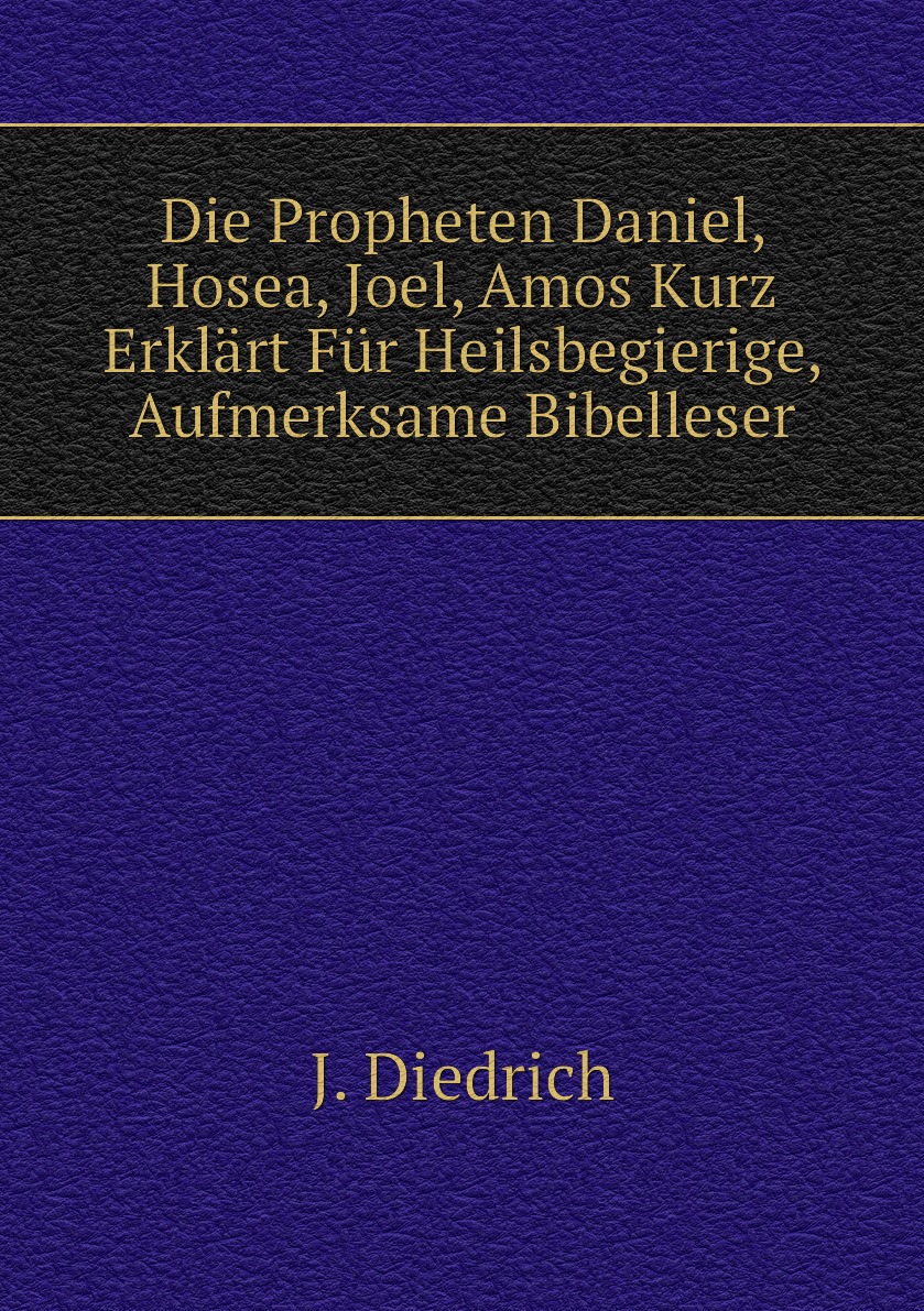 

Die Propheten Daniel, Hosea, Joel, Amos Kurz Erklart Fur Heilsbegierige, Aufmerksame