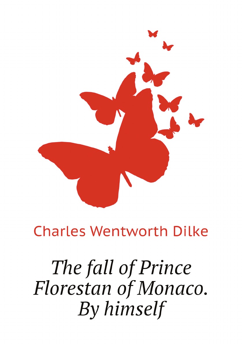 

The fall of Prince Florestan of Monaco. By himself