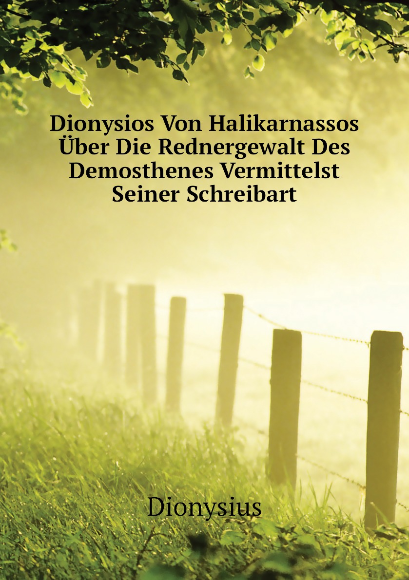 

Dionysios Von Halikarnassos Uber Die Rednergewalt Des Demosthenes Vermittelst Seiner