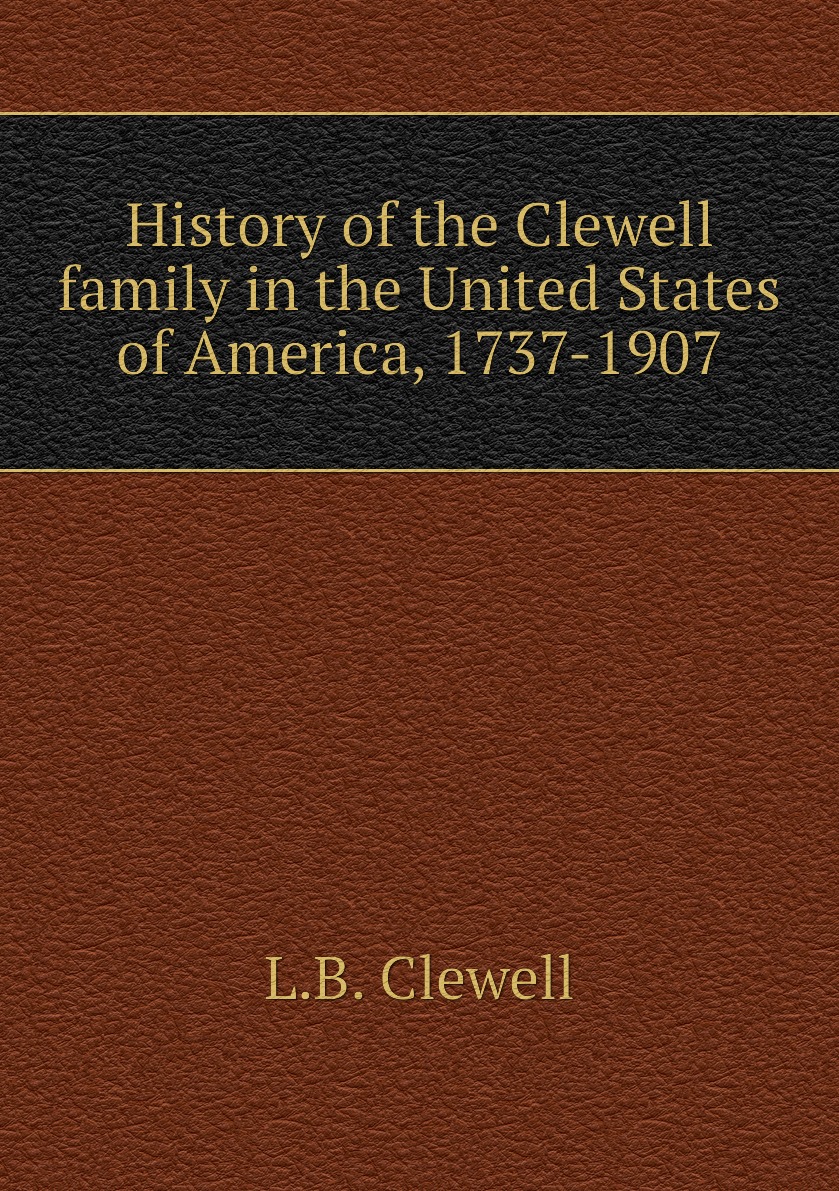 

History of the Clewell family in the United States of America, 1737-1907