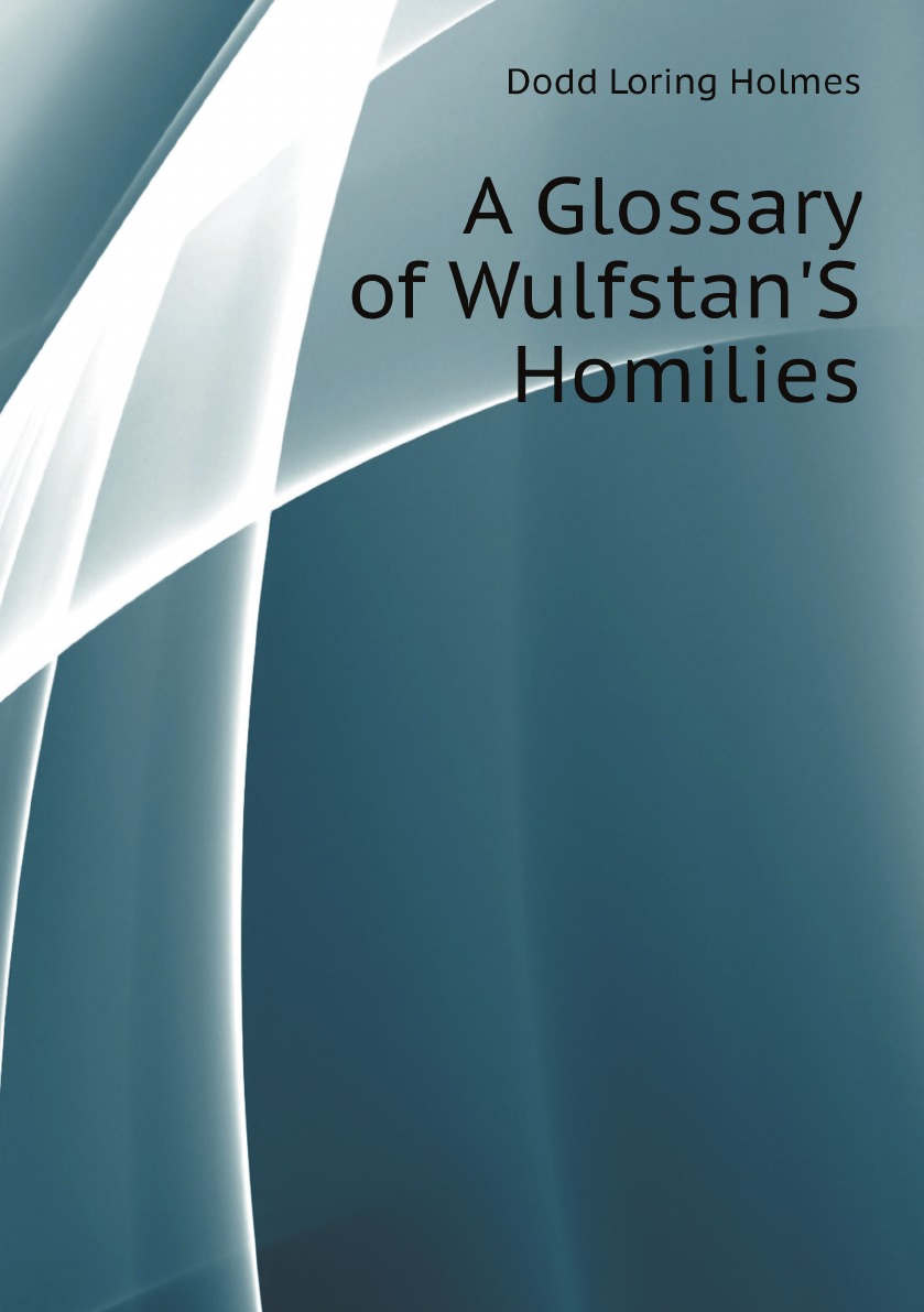 

A Glossary of Wulfstan'S Homilies, by Loring Holmes Dodd