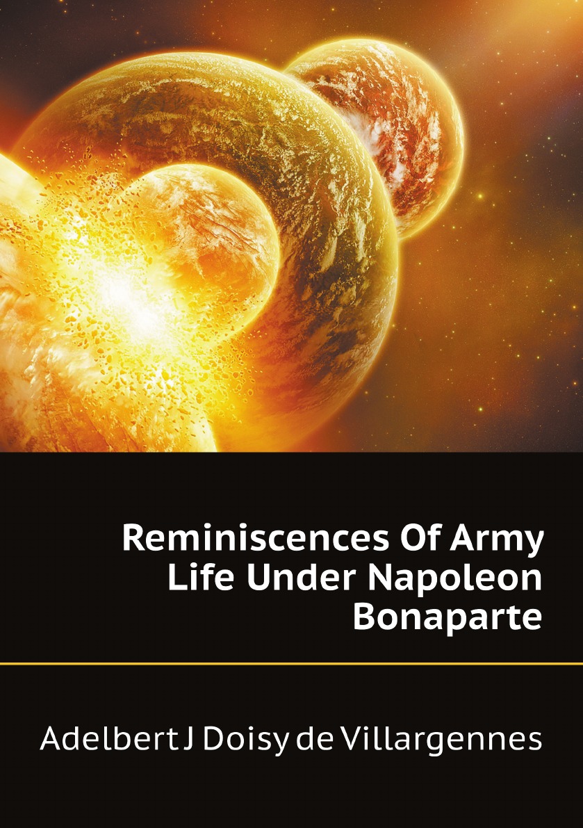 

Reminiscences Of Army Life Under Napoleon Bonaparte