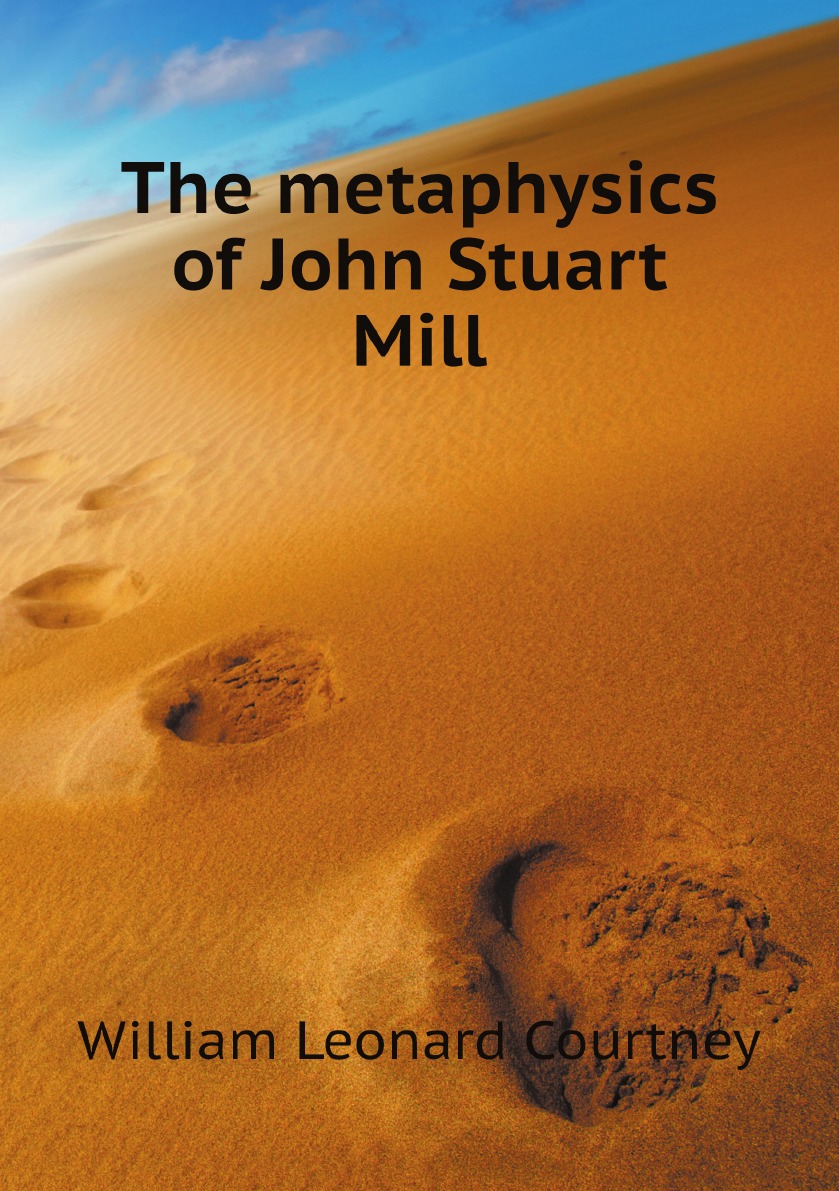 

The metaphysics of John Stuart Mill