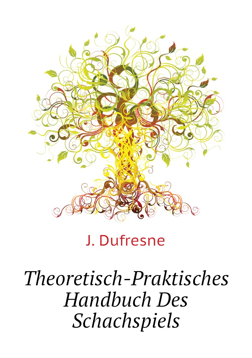 

Theoretisch-Praktisches Handbuch Des Schachspiels