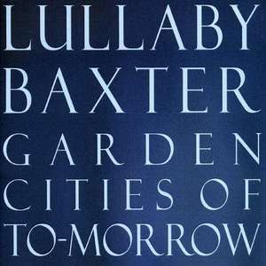 

Baxter Lullaby: Garden Cities of To-Morrow