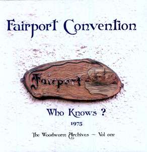 Fairport Convention - Who Knows? (1975 The Woodworm Archives - Vol. One)