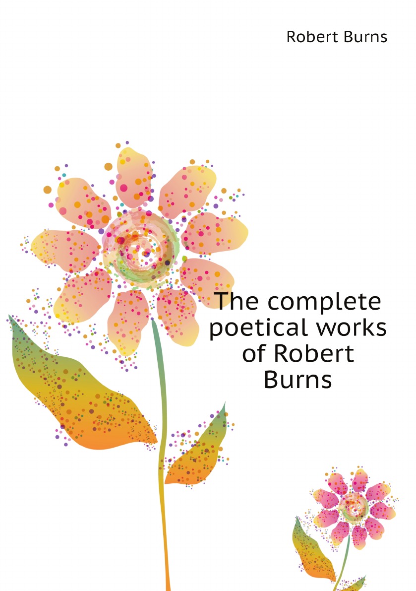 

The complete poetical works of Robert Burns