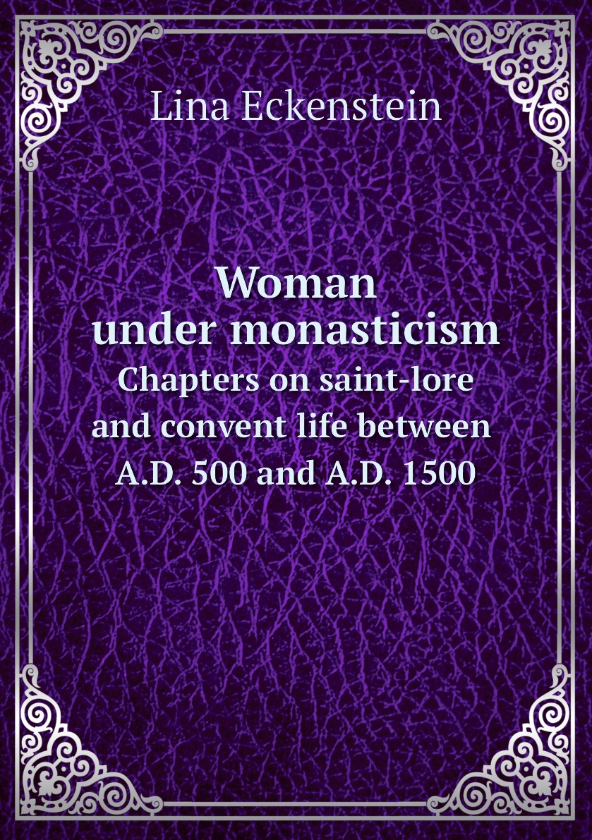 

Woman under monasticism. Chapters on saint-lore and convent life between A.D. 500 and A.D.