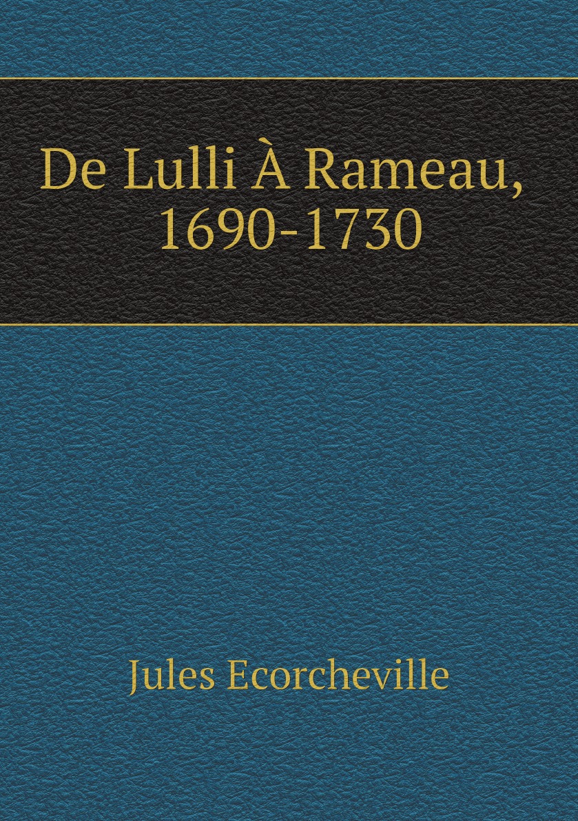 

De Lulli A Rameau, 1690-1730; L'esthetique Musicale (French Edition)