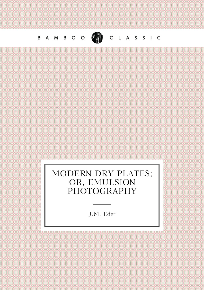 

Modern Dry Plates; or, Emulsion Photography