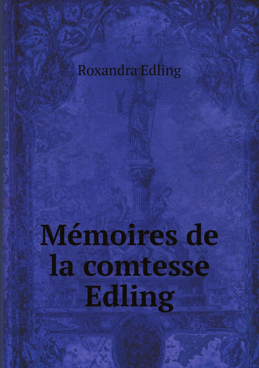 

Memoires De La Comtesse Edling (Nee Stourdza) Demoiselle D'Honneur De Sa Majeste