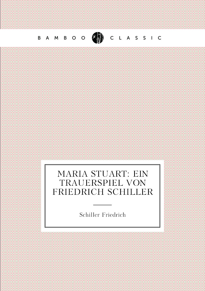 

Maria Stuart: Ein Trauerspiel Von Friedrich Schiller