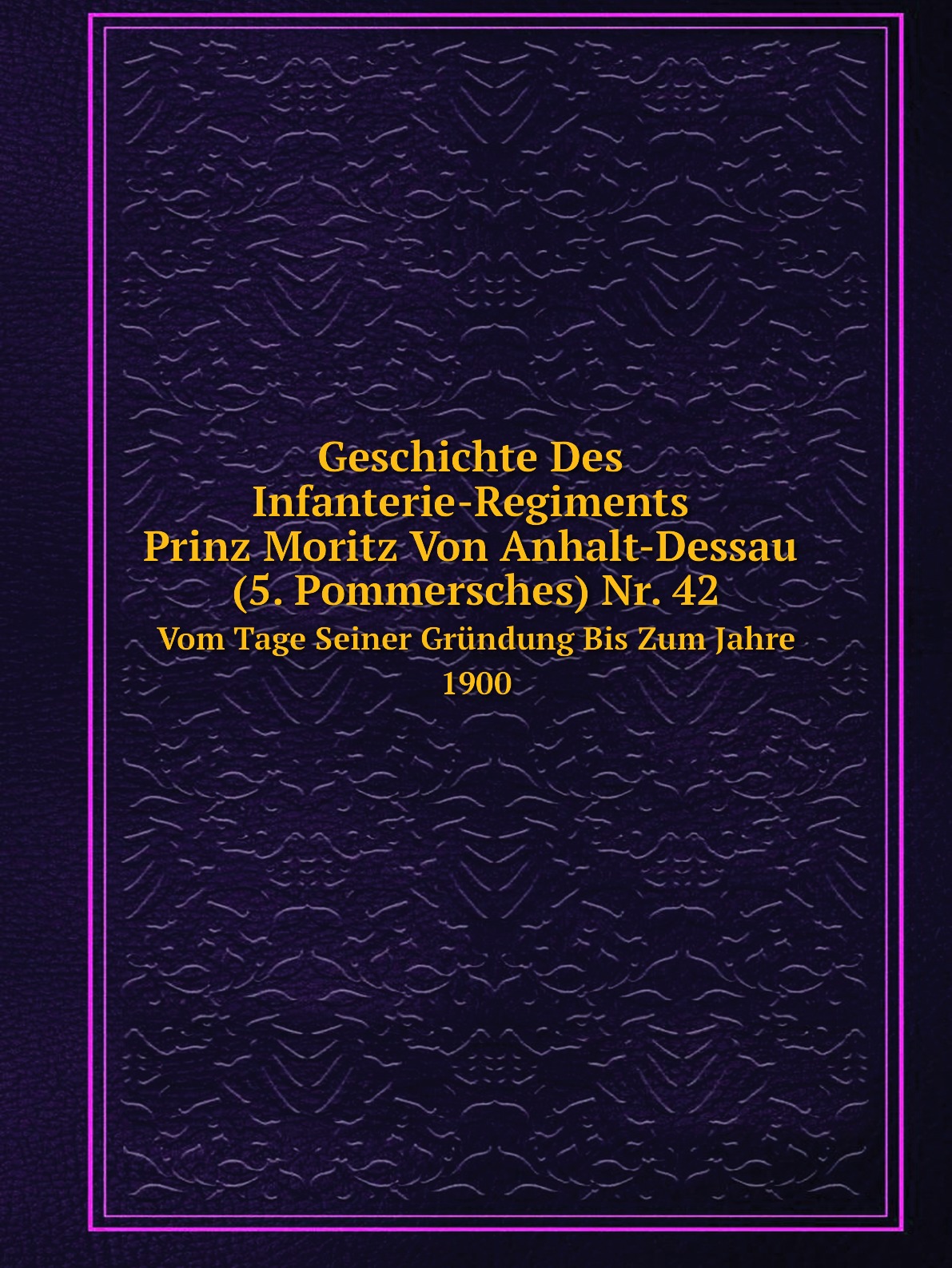 

Geschichte Des Infanterie-Regiments Prinz Moritz Von Anhalt-Dessau (5. Pommersches) Nr. 42