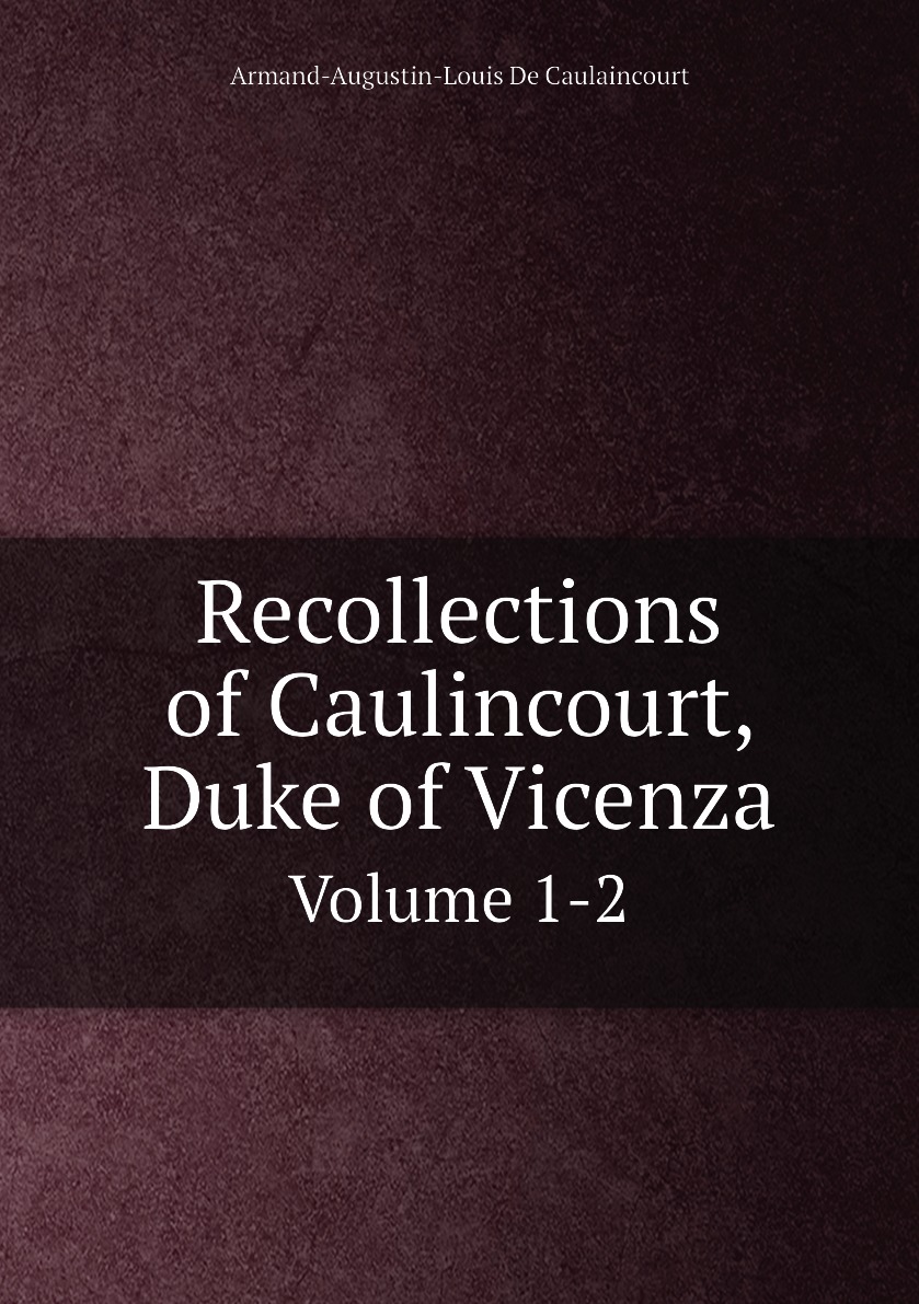 

Recollections of Caulincourt, Duke of Vicenza