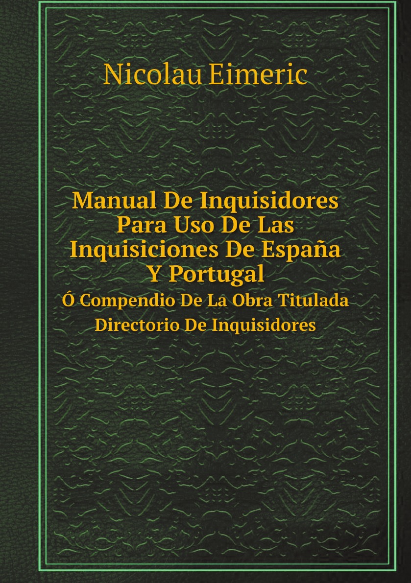 

Manual De Inquisidores Para Uso De Las Inquisiciones De Espana Y Portugal