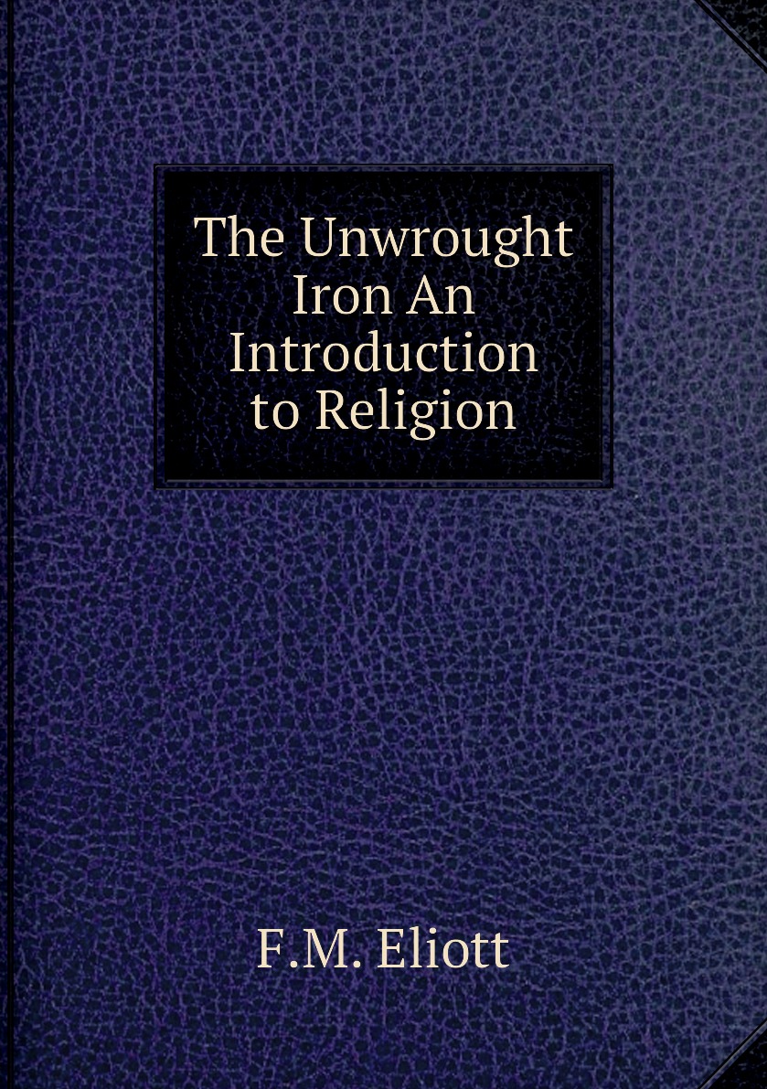 

The Unwrought Iron An Introduction to Religion