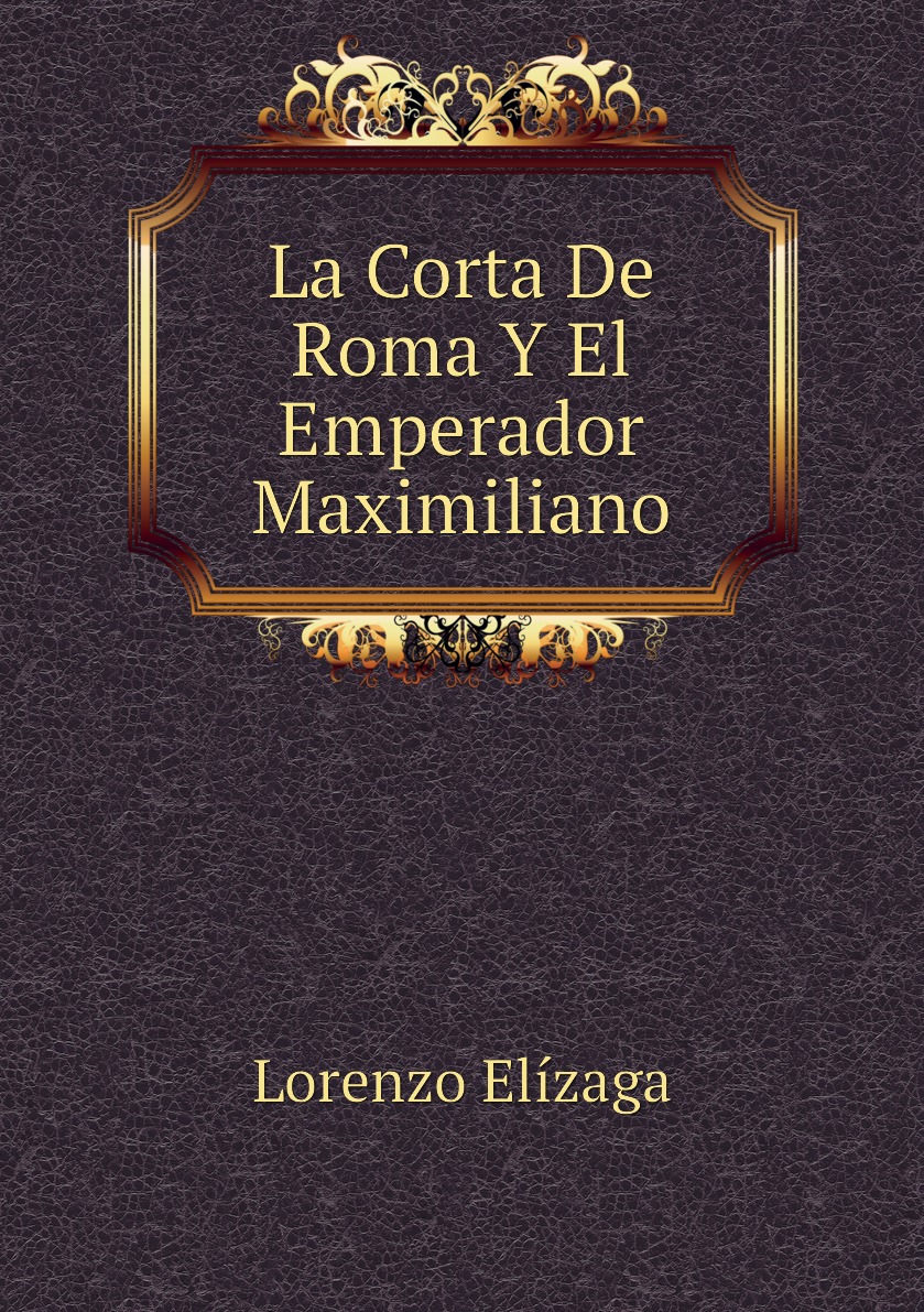 

La Corta De Roma Y El Emperador Maximiliano