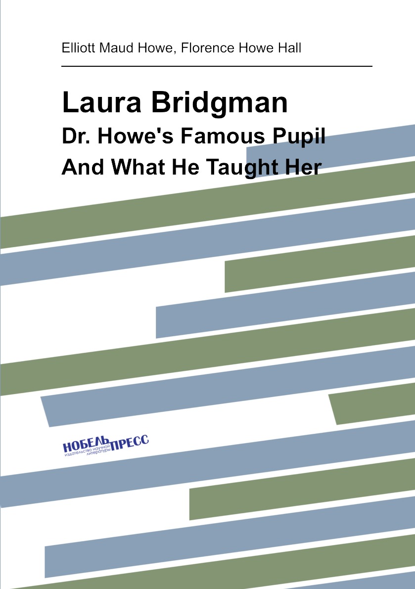 

Laura Bridgman Dr. Howe's Famous Pupil And What He Taught Her