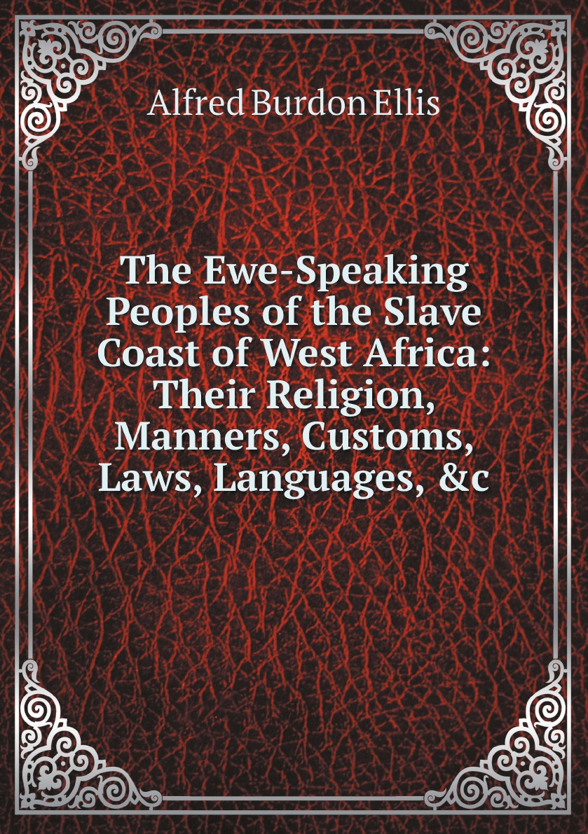 

The Ewe-Speaking Peoples of the Slave Coast of West Africa:Their Religion, Manners