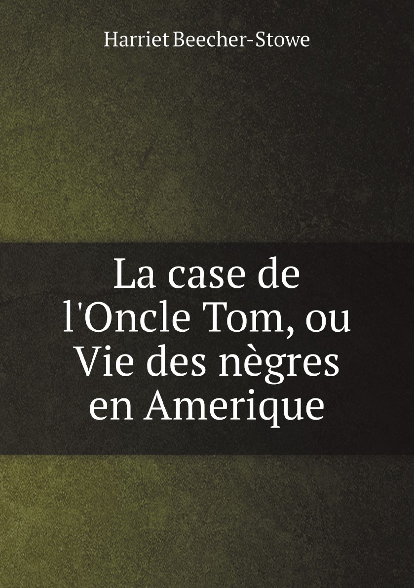 

La case de l'Oncle Tom, ou Vie des negres en Amerique (French Edition)
