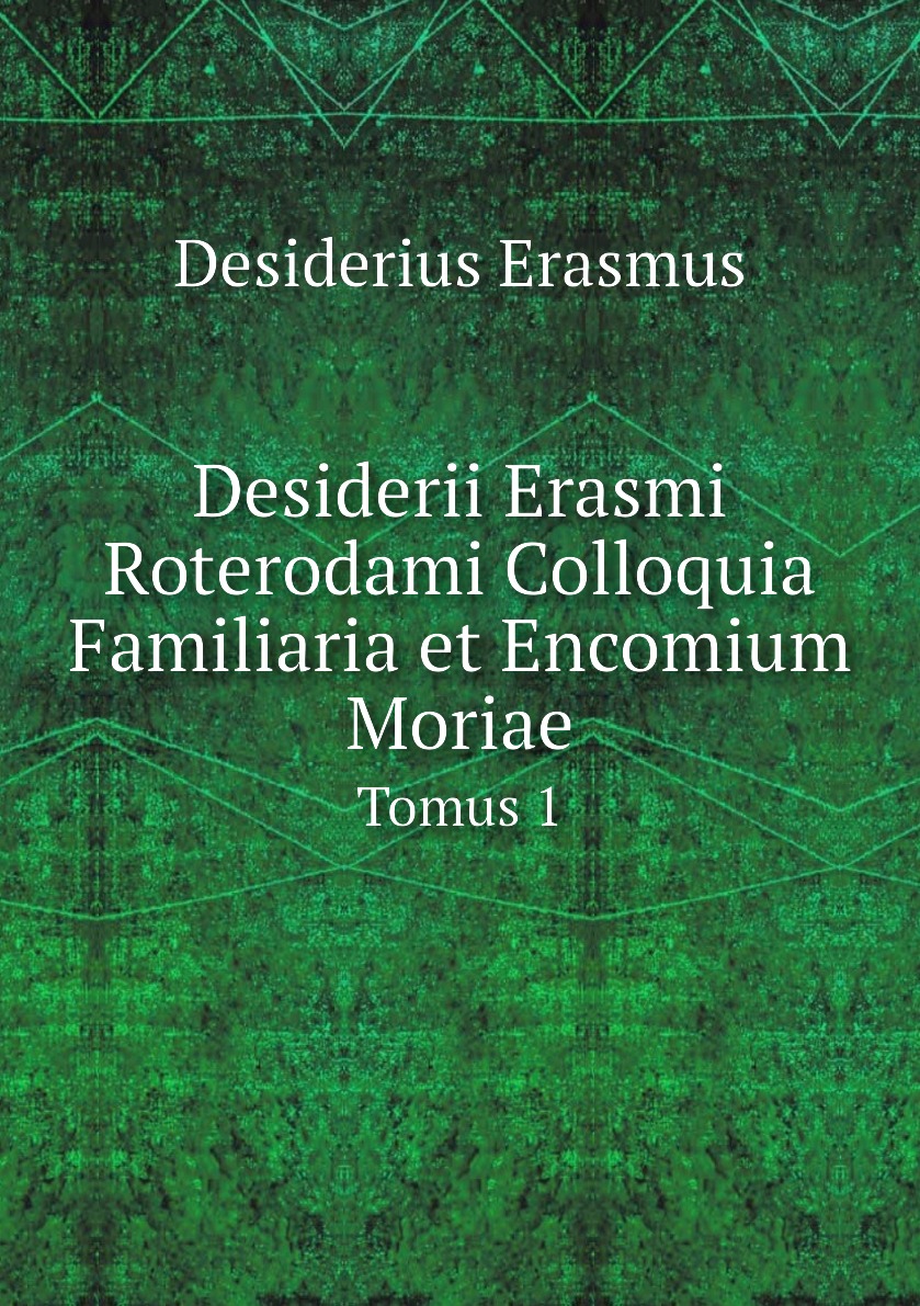 

Desiderii Erasmi Roterodami Colloquia Familiaria et Encomium Moriae